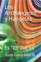 Image of the book "Los ArcHangeles y Hangeles: Es "Lo Que Es"" " by Juan Gonzalez Senior. La portada del libro tiene una imagen de una cabeza humanoide verde con remolinos de colores al lado y el título y el nombre de los autores sobre esto. The book cover has an image of a green humoid's head with a colorful swirls beside this and the title and authors name over this.